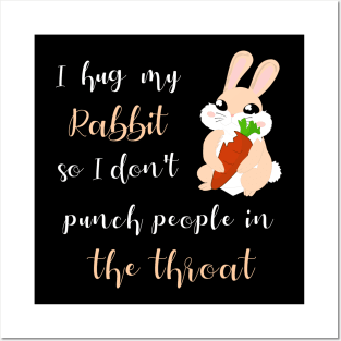 I Hug My Rabbit So I Don't Punch People In The Throat Posters and Art